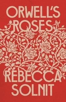 ORWELL'S ROSES | 9781783788620 | REBECCA SOLNIT