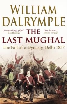 THE LAST MUGHAL : THE FALL OF DELHI, 1857 | 9781408800928 | WILLIAM DALRYMPLE