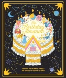 THE BIRTHDAY ALMANAC : DISCOVER THE MEANINGS, SYMBOLS AND RITUALS OF YOUR DAY OF BIRTH | 9780711258778 | CLAIRE SAUNDERS