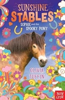 SUNSHINE STABLES: SOPHIE AND THE SPOOKY PONY | 9781788008228 | OLIVIA TUFFIN 
