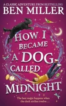HOW I BECAME A DOG CALLED MIDNIGHT : THE BRAND NEW MAGICAL ADVENTURE | 9781471192487 | BEN MILLER