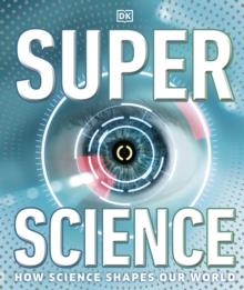 SUPER SCIENCE : HOW SCIENCE SHAPES OUR WORLD | 9780241343470 | DK