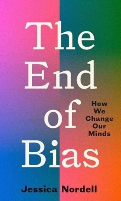 THE END OF BIAS: HOW WE CHANGE OUR MINDS | 9781846276774 | JESSICA NORDELL
