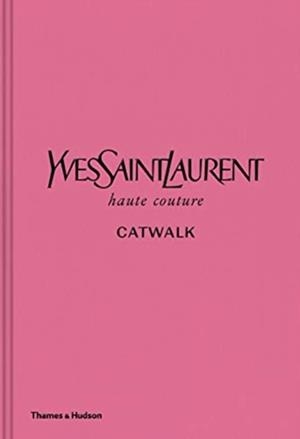 YVES SAINT LAURENT CATWALK: THE COMPLETE HAUTE COUTURE COLLECTIONS 1962-2002 | 9780500022399 | YVES SAINT LAWRENCE