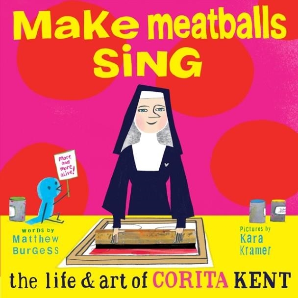 MAKE MEATBALLS SING : THE LIFE AND ART OF SISTER CORITA KENT | 9781592703166 | MATTHEW BURGESS