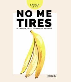 NO ME TIRES: EL LIBRO QUE EVITARA QUE DESPERDICIES COMIDA | 9788441543850 | FABIAN LEON