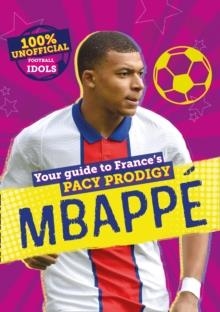 100% UNOFFICIAL FOOTBALL IDOLS: MBAPPE | 9780755502059 | KEVIN PETTMAN 