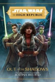STAR WARS THE HIGH REPUBLIC: OUT OF THE SHADOWS | 9781368060653 | JUSTINA IRELAND
