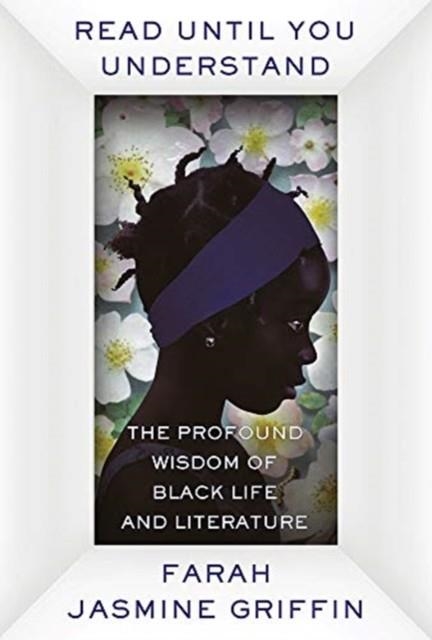 READ UNTIL YOU UNDERSTAND: THE PROFOUND WISDOM OF BLACK LIFE AND LITERATURE | 9780393651904 | FARAH JASMINE GRIFFIN