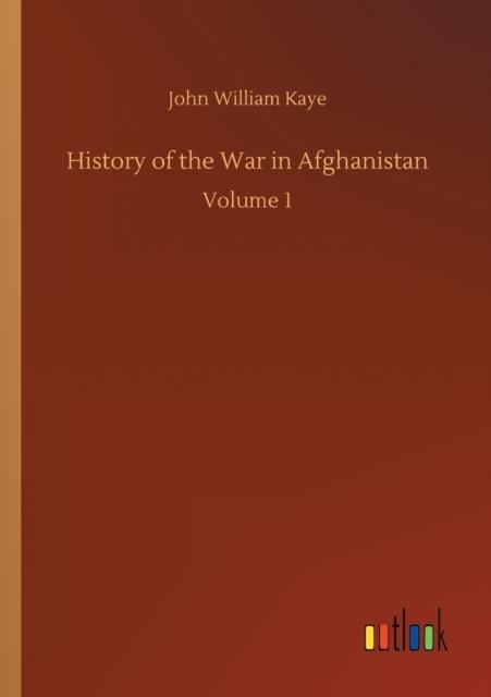 HISTORY OF THE WAR IN AFGHANISTAN : VOLUME 1 | 9783752343694 | JOHN WILLIAM KAYE