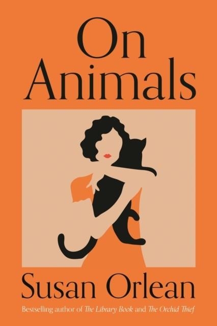 ON ANIMALS | 9781838955465 | SUSAN ORLEAN