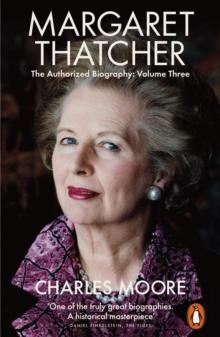 MARGARET THATCHER: THE AUTHORIZED BIOGRAPHY, VOLUME THREE: HERSELF ALONE | 9780141986920 | CHARLES MOORE