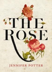 THE ROSE | 9781848878341 | JENNIFER POTTER