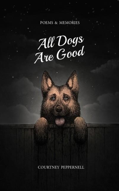 ALL DOGS ARE GOOD: POEMS AND MEMORIES | 9781771682558 | COURTNEY PEPPERNELL