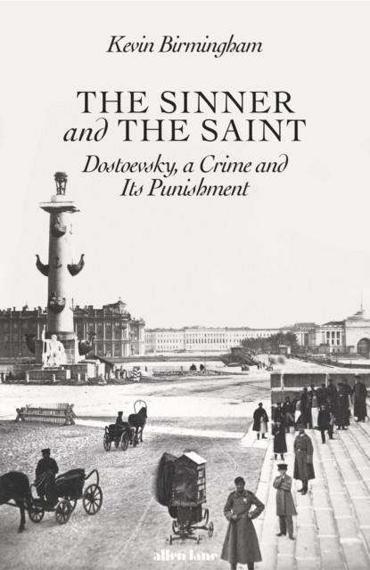 THE SINNER AND THE SAINT: DOSTOEVKSY, A CRIME AND ITS PUNISHMENT | 9780241235942 | KEVIN BIRMINGHAM