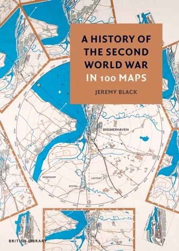 A HISTORY OF THE SECOND WORLD WAR IN 100 MAPS | 9780712353137 | JEREMY BLACK 