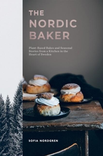 THE NORDIC BAKER: PLANT-BASED BAKES AND SEASONAL STORIES FROM A KITCHEN IN THE HEART OF SWEDEN | 9781787137141 | SOFIA NORDGEN