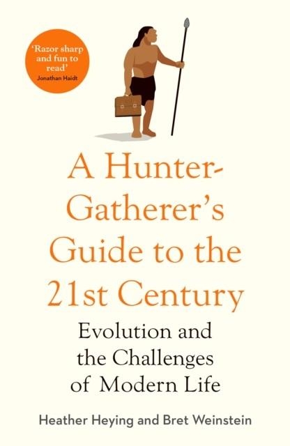 A HUNTER-GATHERER'S GUIDE TO THE 21ST CENTURY : EVOLUTION AND THE CHALLENGES OF MODERN LIFE | 9781800750746 | HEATHER HEYING