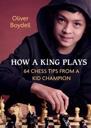 HOW A KING PLAYS : 64 CHESS TIPS FROM A KID CHAMPION | 9780593451267 | OLIVER BOYDELL