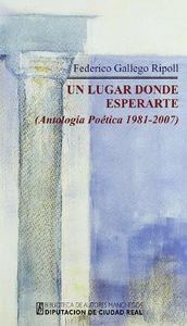 UN LUGAR DONDE ESPERARTE ANTOLOGIA POETICA 1981-20 | 9788477892502 | FEDERICO GALLEGO RIPOLL