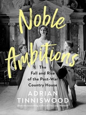 NOBLE AMBITIONS : THE FALL AND RISE OF THE POST-WAR COUNTRY HOUSE | 9781787331785 | ADRIAN TINNISWOOD
