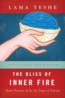 THE BLISS OF INNER FIRE: HEART PRACTISE OF THE SIX YOGAS OF NAROPA | 9780861711369 | THUBTEN YESHE