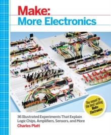 MAKE: MORE ELECTRONICS : JOURNEY DEEP INTO THE WORLD OF LOGIC CHIPS, AMPLIFIERS, SENSORS, AND RANDOMICITY | 9781449344047 | CHARLES PLATT