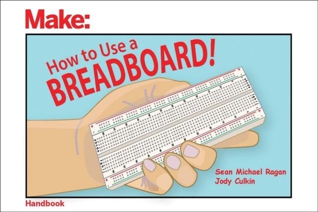 HOW TO USE A BREADBOARD! | 9781680454031 | SEAN MICHAEL RAGAN , JODY CULKIN