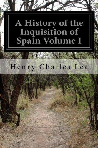 A HISTORY OF THE INQUISITION OF SPAIN VOLUME I | 9781499717990 | HENRY CHARLES LEA