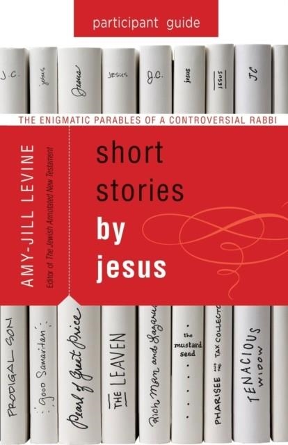 SHORT STORIES BY JESUS PARTICIPANT GUIDE: THE ENIGMATIC PARABLES OF A CONTROVERSIAL RABBI | 9781501858161 | AMY-JILL LEVINE