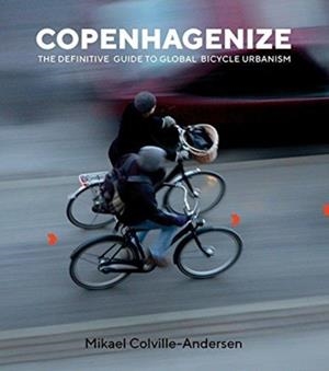 COPENHAGENIZE : THE DEFINITIVE GUIDE TO GLOBAL BICYCLE URBANISM | 9781610919388 | MIKAEL COLVILLE-ANDERSEN