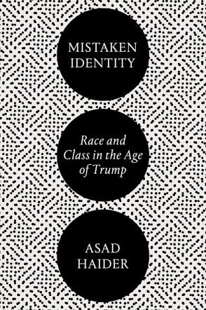 MISTAKEN IDENTITY : RACE AND CLASS IN THE AGE OF TRUMP | 9781786637376 | ASAD HAIDER