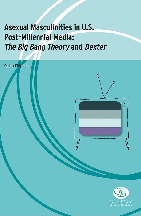 ASEXUAL MASCULINITIES IN U.S. POST-MILLENNIAL MEDIA: THE BIG BANG THEORY AND DEX | 9788483844618 | FILOPOVÁ, PETRA