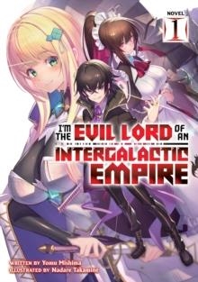 I'M THE EVIL LORD OF AN INTERGALACTIC EMPIRE! (LIGHT NOVEL) VOL. 1 : 1 | 9781648276576 | YOMU MISHIMA 