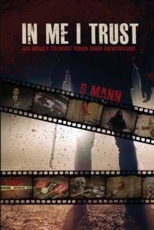 IN ME I TRUST : AN ADULT CHOOSE YOUR OWN ADVENTURE STORY | 9780692121474 | D MANN
