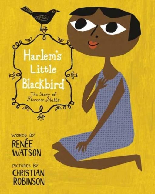 HARLEM'S LITTLE BLACKBIRD : THE STORY OF FLORENCE MILLS | 9780593380055 | RENEE WATSON