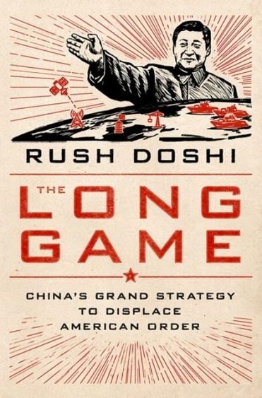 THE LONG GAME : CHINA'S GRAND STRATEGY TO DISPLACE AMERICAN ORDER | 9780197527917 | RUSH DOSHI