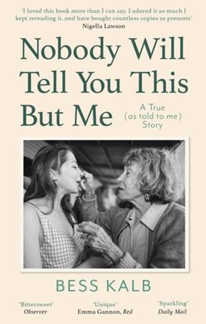 NOBODY WILL TELL YOU THIS BUT ME : A TRUE (AS TOLD TO ME) STORY | 9780349013497 | BESS KALB