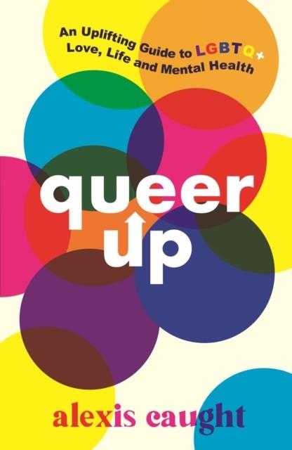QUEER UP: AN UPLIFTING GUIDE TO LGBTQ+ LOVE, LIFE | 9781406399226 | ALEXIS CAUGHT