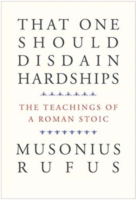 THAT ONE SHOULD DISDAIN HARDSHIPS | 9780300261547 | MUSONIUS RUFUS