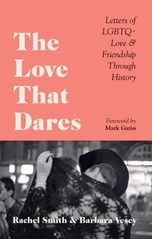 THE LOVE THAT DARES: LETTERS OF LGBTQ+ LOVE & FRIENDSHIP THROUGH HISTORY | 9781781578292 | SMITH AND VESEY