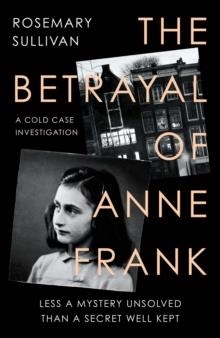 THE BETRAYAL OF ANNE FRANK | 9780008353841 | ROSEMARY SULLIVAN