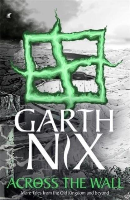 ACROSS THE WALL: A TALE OF THE ABHORSEN AND OTHER | 9781471409721 | GARTH NIX