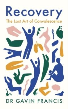 RECOVERY: THE LOST ART OF CONVALESCENCE | 9781800810488 | GAVIN FRANCIS