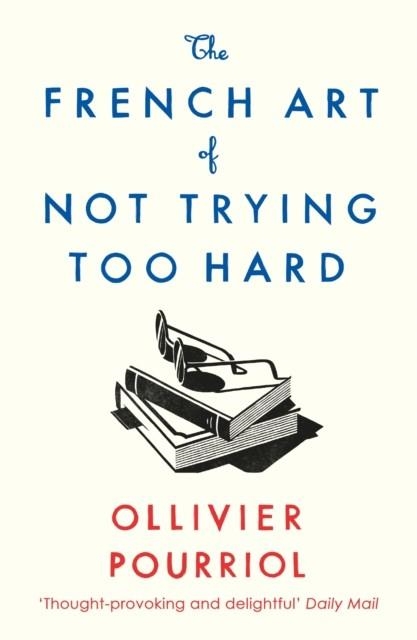THE FRENCH ART OF NOT TRYING TOO HARD | 9781788163286 | OLLIVIER POURRIOL