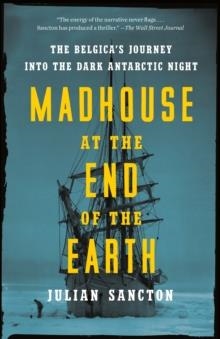 MADHOUSE AT THE END OF THE EARTH | 9781984824349 | JULIAN SANCTON