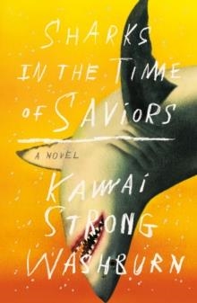 SHARKS IN THE TIME OF SAVIORS : A NOVEL | 9780374272081 | KAWAI STRONG WASHBURN