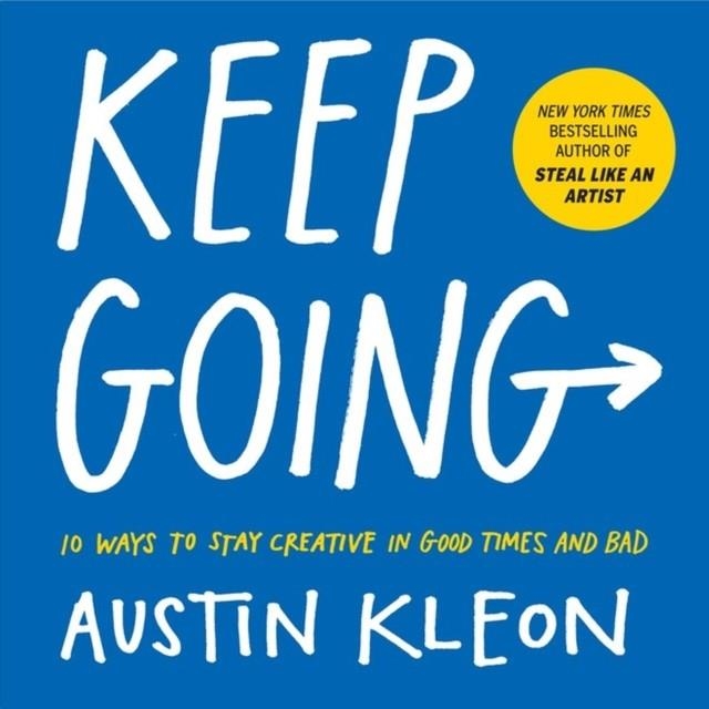 KEEP GOING : 10 WAYS TO STAY CREATIVE IN GOOD TIMES AND BAD | 9781523506644 | AUSTIN KLEON 