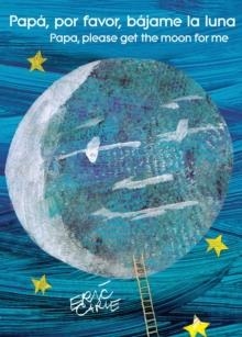 PAPA, POR FAVOR, BAJAME LA LUNA/PAPA, PLEASE GET THE MOON FOR ME | 9781534413269 | ERIC CARLE