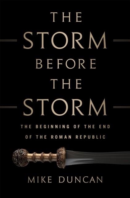 THE STORM BEFORE THE STORM : THE BEGINNING OF THE END OF THE ROMAN REPUBLIC | 9781610397216 | MIKE DUNCAN